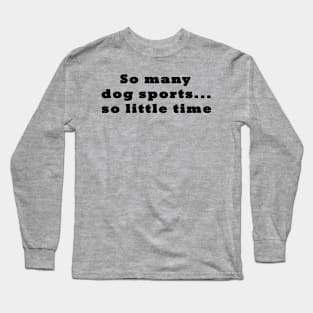 Dog Sports Too Little Time Long Sleeve T-Shirt